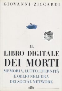 Il libro digitale dei morti. Memoria, lutto, eternità e oblio nell'era dei social network di Giovanni Ziccardi